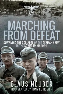 Marciare dalla sconfitta: Sopravvivere al crollo dell'esercito tedesco in Unione Sovietica, 1944 - Marching from Defeat: Surviving the Collapse of the German Army in the Soviet Union, 1944