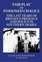 Fair Play o calice avvelenato: Gli ultimi anni della presenza e della politica britannica nell'Arabia meridionale - Fair Play or Poisoned Chalice: The Last Years of Britain's Presence and Policy in Southern Arabia