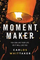 Moment Maker: Puoi vivere la tua vita o sarà lei a vivere te - Moment Maker: You Can Live Your Life or It Will Live You