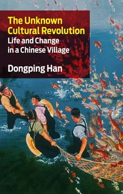 La rivoluzione culturale sconosciuta: Vita e cambiamento in un villaggio cinese - The Unknown Cultural Revolution: Life and Change in a Chinese Village