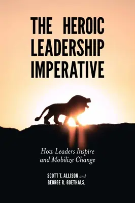 L'imperativo della leadership eroica: come i leader ispirano e mobilitano il cambiamento - The Heroic Leadership Imperative: How Leaders Inspire and Mobilize Change