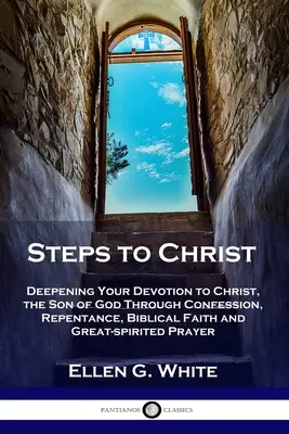 Passi verso Cristo: Approfondire la devozione a Cristo, il Figlio di Dio, attraverso la confessione, il pentimento, la fede biblica e il grande spirito di preghiera. - Steps to Christ: Deepening Your Devotion to Christ, the Son of God Through Confession, Repentance, Biblical Faith and Great-spirited Pr
