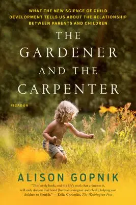 Il giardiniere e il falegname: Cosa ci dice la nuova scienza dello sviluppo infantile sul rapporto tra genitori e figli - The Gardener and the Carpenter: What the New Science of Child Development Tells Us about the Relationship Between Parents and Children