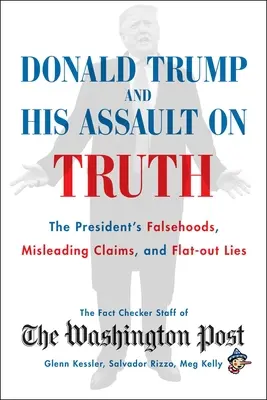 Donald Trump e il suo assalto alla verità: le falsità, le affermazioni fuorvianti e le menzogne a tutto campo del Presidente - Donald Trump and His Assault on Truth: The President's Falsehoods, Misleading Claims and Flat-Out Lies