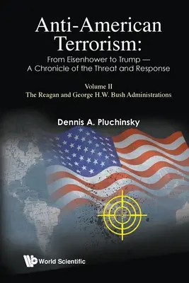 Terrorismo antiamericano: Da Eisenhower a Trump - Cronaca della minaccia e della risposta: Volume II: Le amministrazioni Reagan e George H.W. Bush - Anti-American Terrorism: From Eisenhower to Trump - A Chronicle of the Threat and Response: Volume II: The Reagan and George H.W. Bush Administrations