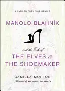 Manolo Blahnik e la storia degli elfi e del calzolaio: Memoria di una fiaba di moda - Manolo Blahnik and the Tale of the Elves and the Shoemaker: A Fashion Fairy Tale Memoir
