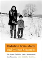 Mamme cerebrolese e scienziati cittadini: La politica di genere della contaminazione alimentare dopo Fukushima - Radiation Brain Moms and Citizen Scientists: The Gender Politics of Food Contamination after Fukushima