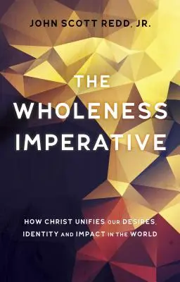 L'imperativo dell'interezza: come Cristo unifica i nostri desideri, la nostra identità e il nostro impatto nel mondo - The Wholeness Imperative: How Christ Unifies Our Desires, Identity and Impact in the World