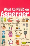 Cosa dare da mangiare a un Asperger: come passare da 3 a 300 alimenti con amore, pazienza e un po' di astuzia - What to Feed an Asperger: How to Go from 3 Foods to 300 with Love, Patience and a Little Sleight of Hand