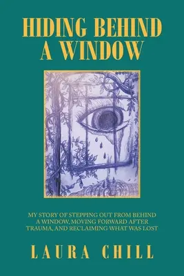 Nascondersi dietro una finestra: La mia storia di uscire da dietro una finestra, andare avanti dopo un trauma e recuperare ciò che era andato perduto - Hiding Behind a Window: My Story of Stepping out from Behind a Window, Moving Forward After Trauma, and Reclaiming What Was Lost