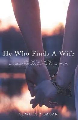 Colui che trova una moglie: Considerare il matrimonio in un mondo pieno di ragioni convincenti per non farlo - He Who Finds a Wife: Considering Marriage in a World Full of Compelling Reasons Not To