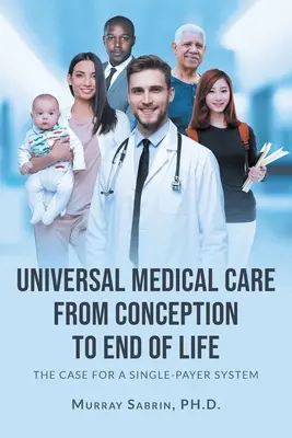 Assistenza medica universale dal concepimento alla fine della vita: Il caso di un sistema a pagamento unico - Universal Medical Care from Conception to End of Life: The Case for A Single-Payer System