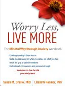 Preoccupati di meno, vivi di più: Il libro di lavoro per superare l'ansia con la mente - Worry Less, Live More: The Mindful Way Through Anxiety Workbook