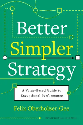 Strategia migliore e più semplice: Una guida basata sul valore per ottenere prestazioni eccezionali - Better, Simpler Strategy: A Value-Based Guide to Exceptional Performance