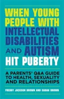 Quando i giovani con disabilità intellettiva e autismo arrivano alla pubertà: Guida alla salute, alla sessualità e alle relazioni per i genitori - When Young People with Intellectual Disabilities and Autism Hit Puberty: A Parents' Q&A Guide to Health, Sexuality and Relationships