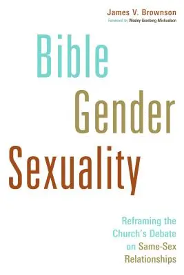 Bibbia, genere, sessualità: Riformulare il dibattito della Chiesa sulle relazioni tra persone dello stesso sesso - Bible, Gender, Sexuality: Reframing the Church's Debate on Same-Sex Relationships