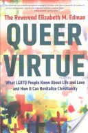 Queer Virtue: Ciò che le persone LGBTQ sanno sulla vita e sull'amore e come può rivitalizzare il cristianesimo - Queer Virtue: What LGBTQ People Know about Life and Love and How It Can Revitalize Christianity