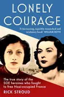 Coraggio solitario - La vera storia delle eroine del SOE che hanno combattuto per liberare la Francia occupata dai nazisti - Lonely Courage - The true story of the SOE heroines who fought to free Nazi-occupied France