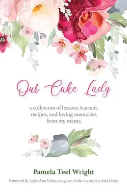 La nostra signora delle torte: Una raccolta di lezioni imparate, ricette e ricordi affettuosi di mia madre - Our Cake Lady: A Collection of Lessons Learned, Recipes, and Loving Memories from My Mama