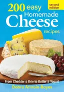 200 facili ricette di formaggi fatti in casa - 200 Easy Homemade Cheese Recipes
