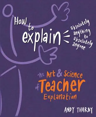 Come spiegare assolutamente qualsiasi cosa ad assolutamente chiunque: L'arte e la scienza delle spiegazioni degli insegnanti - How to Explain Absolutely Anything to Absolutely Anyone: The Art and Science of Teacher Explanation