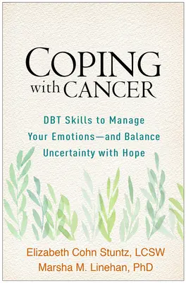 Affrontare il cancro: Abilità Dbt per gestire le emozioni e bilanciare l'incertezza con la speranza - Coping with Cancer: Dbt Skills to Manage Your Emotions--And Balance Uncertainty with Hope