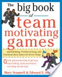 Il grande libro dei giochi per motivare le squadre: Giochi di comunicazione, di risoluzione dei problemi e di rafforzamento dello spirito per ogni gruppo - The Big Book of Team-Motivating Games: Spirit-Building, Problem-Solving and Communication Games for Every Group