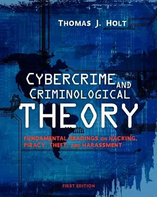 Crimine informatico e teoria criminologica: Letture fondamentali su hacking, pirateria, furto e molestie - Cybercrime and Criminological Theory: Fundamental Readings on Hacking, Piracy, Theft, and Harassment