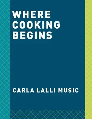 Dove inizia la cucina: Ricette semplici per diventare un grande cuoco: Un libro di cucina - Where Cooking Begins: Uncomplicated Recipes to Make You a Great Cook: A Cookbook