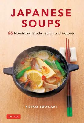 Zuppe giapponesi: 66 brodi, stufati e piatti caldi nutrienti - Japanese Soups: 66 Nourishing Broths, Stews and Hotpots