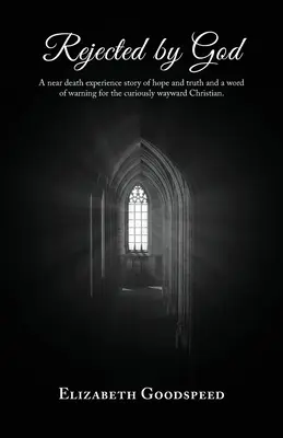 Rifiutato da Dio: Un'esperienza di pre-morte, una storia di speranza e verità e un monito per il cristiano curioso e ribelle. - Rejected by God: A near death experience story of hope and truth and a word of warning for the curiously wayward Christian.