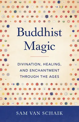 Magia buddista: Divinazione, guarigione e incantesimo attraverso i secoli - Buddhist Magic: Divination, Healing, and Enchantment Through the Ages