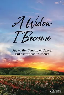 Sono diventata vedova: A causa della crudeltà del cancro: Ma la vittoria in Gesù! - A Widow I Became: Due to the Cruelty of Cancer: But Victory in Jesus!