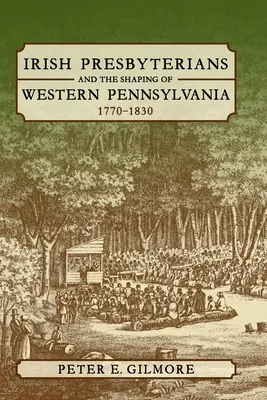 I presbiteriani irlandesi e la formazione della Pennsylvania occidentale, 1770-1830 - Irish Presbyterians and the Shaping of Western Pennsylvania, 1770-1830