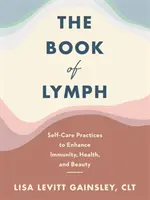 Libro della linfa - Massaggio linfatico autocurativo per migliorare l'immunità, la salute e la bellezza - Book of Lymph - Self-care Lymphatic Massage to Enhance Immunity, Health and Beauty