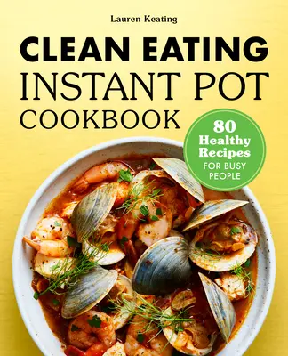 Ricettario di alimentazione pulita in pentola istantanea: 80 ricette salutari per persone impegnate - Clean Eating Instant Pot Cookbook: 80 Healthy Recipes for Busy People