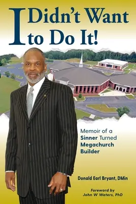 Non volevo farlo: Memorie di un peccatore diventato costruttore di megachiese - I Didn't Want to Do It: Memoir of a Sinner Turned Megachurch Builder
