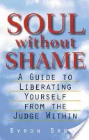 Anima senza vergogna: Una guida per liberarsi dal giudice interiore - Soul Without Shame: A Guide to Liberating Yourself from the Judge Within