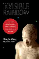 L'arcobaleno invisibile: Introduzione di un fisico alla scienza della medicina cinese classica - Invisible Rainbow: A Physicist's Introduction to the Science Behind Classical Chinese Medicine