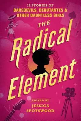 L'elemento radicale: 12 storie di temerarie, debuttanti e altre ragazze spericolate - The Radical Element: 12 Stories of Daredevils, Debutantes & Other Dauntless Girls