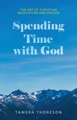 Trascorrere il tempo con Dio: L'arte della meditazione e della preghiera cristiana - Spending Time with God: The Art of Christian Meditation and Prayer