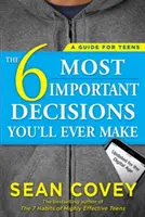 Le 6 decisioni più importanti che prenderai mai: una guida per gli adolescenti: Aggiornato per l'era digitale - The 6 Most Important Decisions You'll Ever Make: A Guide for Teens: Updated for the Digital Age