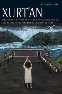 Xurt'an: La fine del mondo e altri miti, canzoni, incantesimi e canti dei Lacandoni del Nord di Naha'. - Xurt'an: The End of the World and Other Myths, Songs, Charms, and Chants by the Northern Lacandones of Naha'