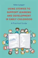 Usare le storie per sostenere l'apprendimento e lo sviluppo nella prima infanzia: Una guida pratica - Using Stories to Support Learning and Development in Early Childhood: A Practical Guide