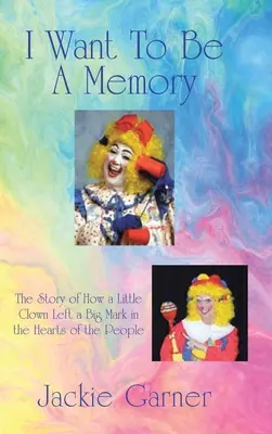 Voglio essere un ricordo: La storia di come un piccolo clown lasciò un grande segno nel cuore della gente - I Want to Be a Memory: The Story of How a Little Clown Left a Big Mark in the Hearts of the People