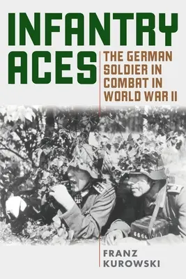 Assi della fanteria: Il soldato tedesco in combattimento nella Seconda guerra mondiale - Infantry Aces: The German Soldier in Combat in WWII