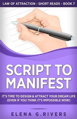 Script to Manifest: È ora di progettare e attrarre la vita dei vostri sogni (anche se ora pensate che sia impossibile) - Script to Manifest: It's Time to Design & Attract Your Dream Life (Even if You Think it's Impossible Now)