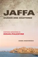 Jaffa condivisa e distrutta: Coesistenza artificiosa in Israele/Palestina - Jaffa Shared and Shattered: Contrived Coexistence in Israel/Palestine