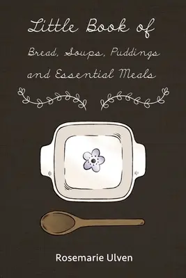 Piccolo libro di pane, zuppe, budini e pasti essenziali - Little Book of Bread, Soups, Puddings and Essential Meals