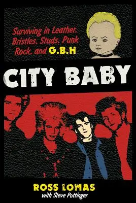 Bambino di città: Sopravvivere in pelle, setole, borchie, punk rock e G.B.H. - City Baby: Surviving in Leather, Bristles, Studs, Punk Rock, and G.B.H